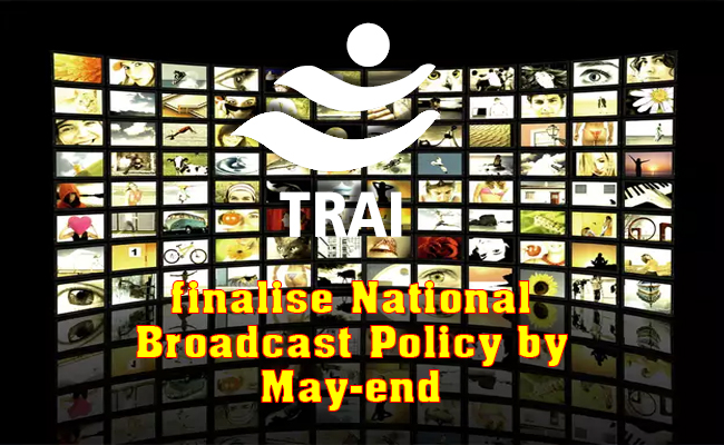 TRAI targets to finalise National Broadcast Policy by May-end
