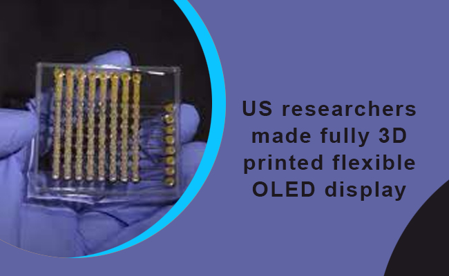 US researchers made fully 3D printed flexible OLED display