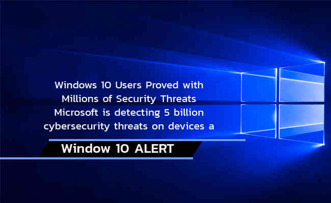 Window 10 ALERT:  Users Proved with Millions of Security Threats