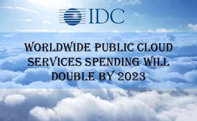 Worldwide Public Cloud Services Spending Will Double By 2023 : IDC