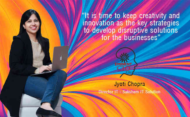 “It is time to keep creativity and innovation as the key strategies to develop disruptive solutions for the businesses”
